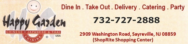 Happy Garden Restaurant Sayreville-Chinese . Japanese & Thai Cuisine:732-727-2888; 2909 Washington Road, Sayreville, NJ 08859